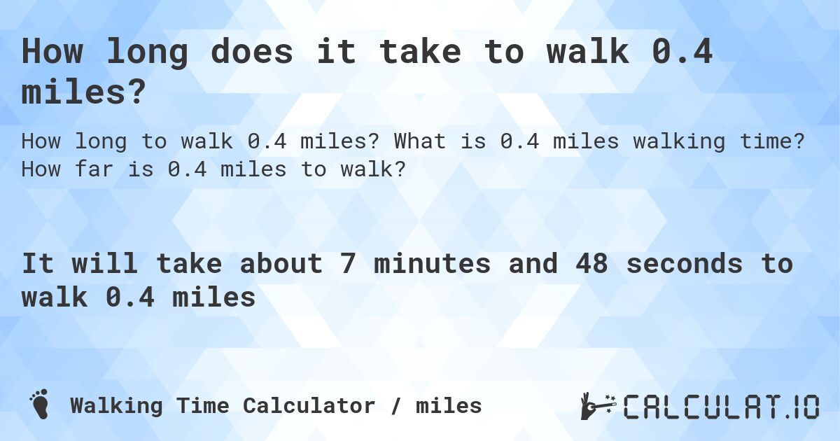How long does it take to walk 0.4 miles?. What is 0.4 miles walking time? How far is 0.4 miles to walk?