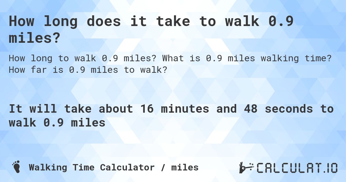 How long does it take to walk 0.9 miles?. What is 0.9 miles walking time? How far is 0.9 miles to walk?