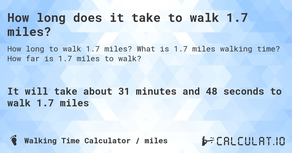How long does it take to walk 1.7 miles?. What is 1.7 miles walking time? How far is 1.7 miles to walk?