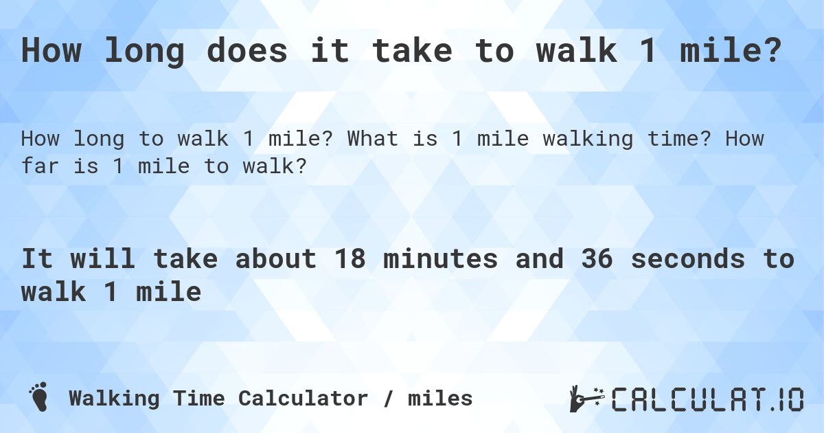 How long does it take to walk 1 mile?. What is 1 mile walking time? How far is 1 mile to walk?
