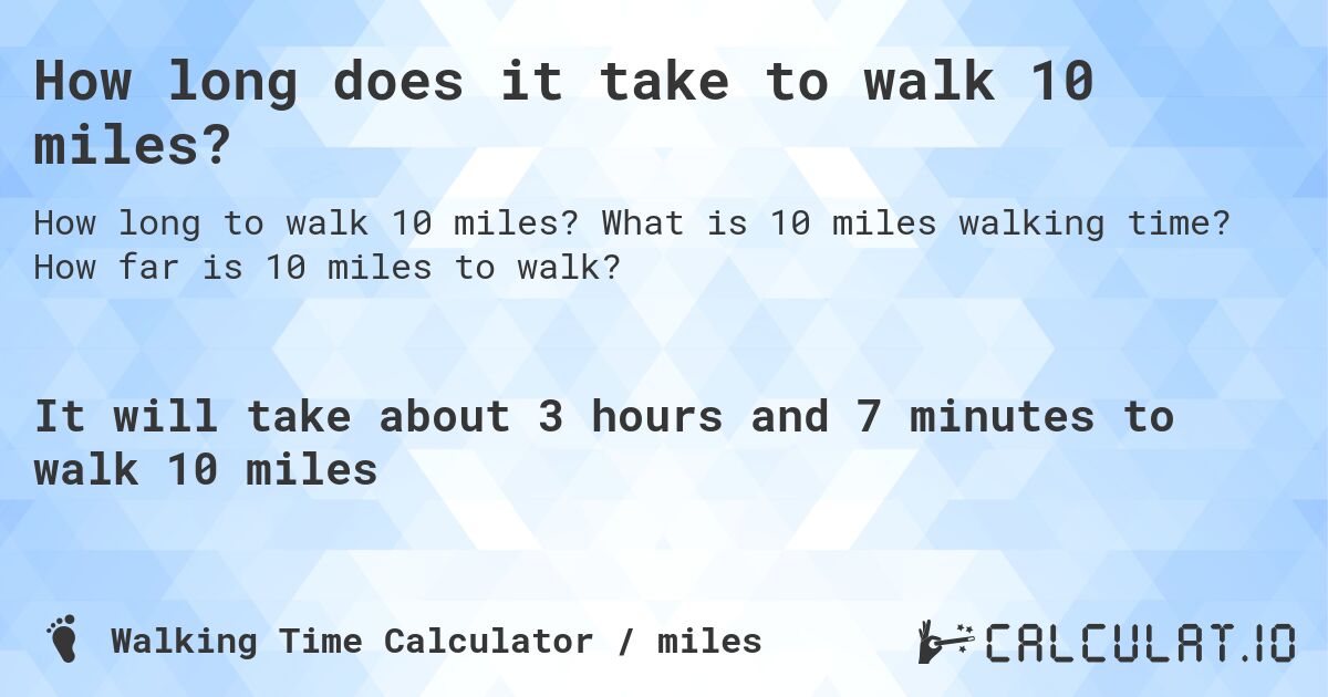 How long does it take to walk 10 miles?. What is 10 miles walking time? How far is 10 miles to walk?