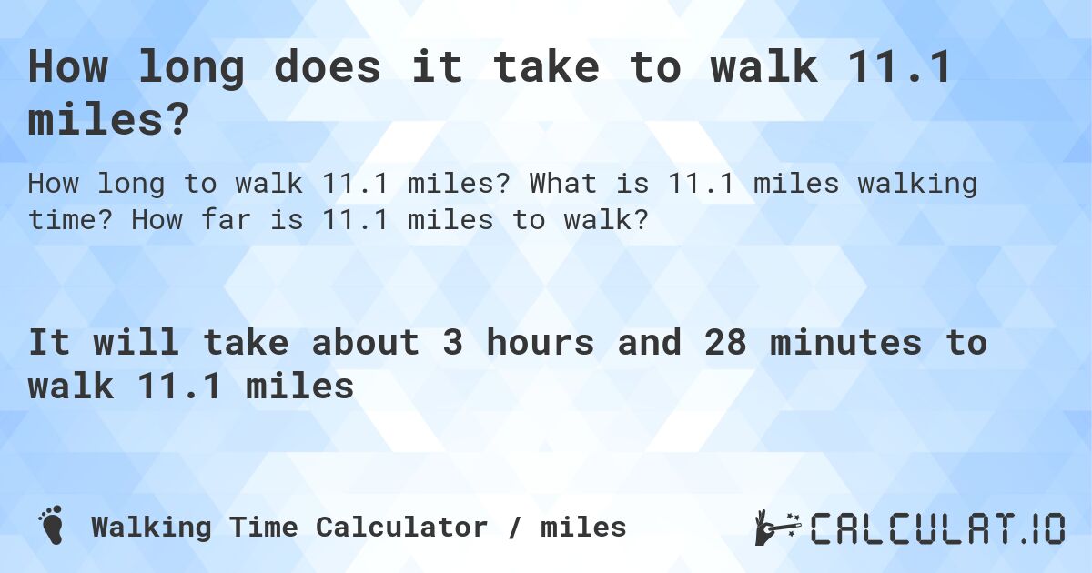 How long does it take to walk 11.1 miles?. What is 11.1 miles walking time? How far is 11.1 miles to walk?