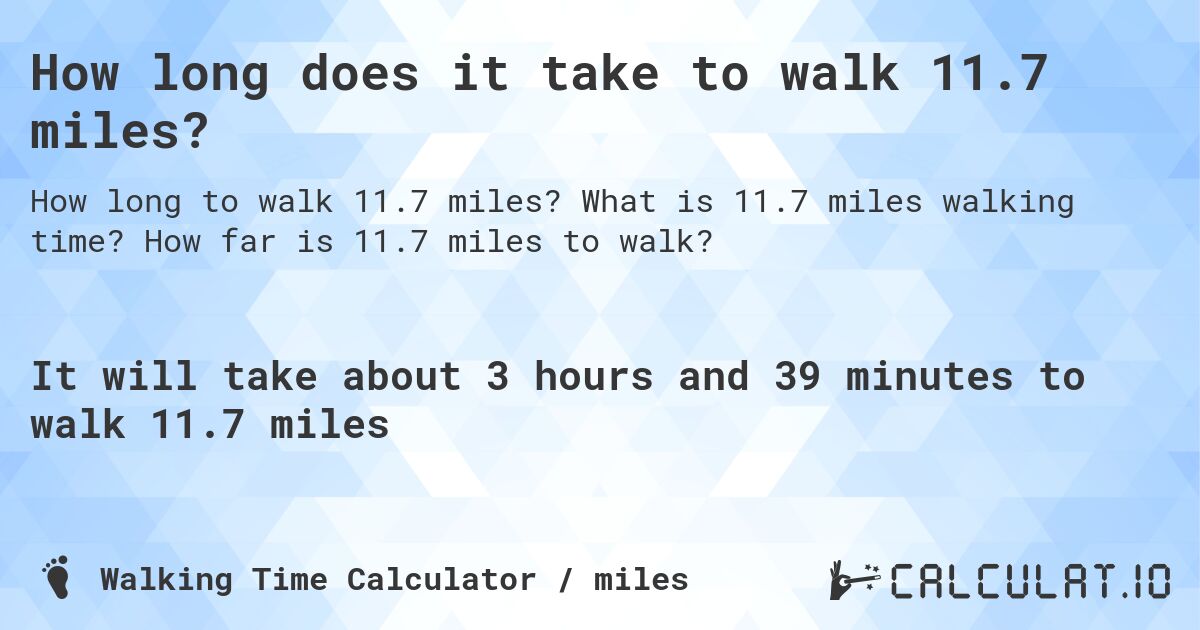 How long does it take to walk 11.7 miles?. What is 11.7 miles walking time? How far is 11.7 miles to walk?