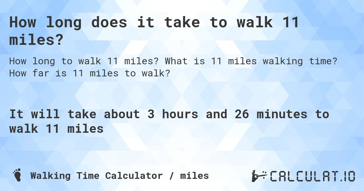 How long does it take to walk 11 miles?. What is 11 miles walking time? How far is 11 miles to walk?
