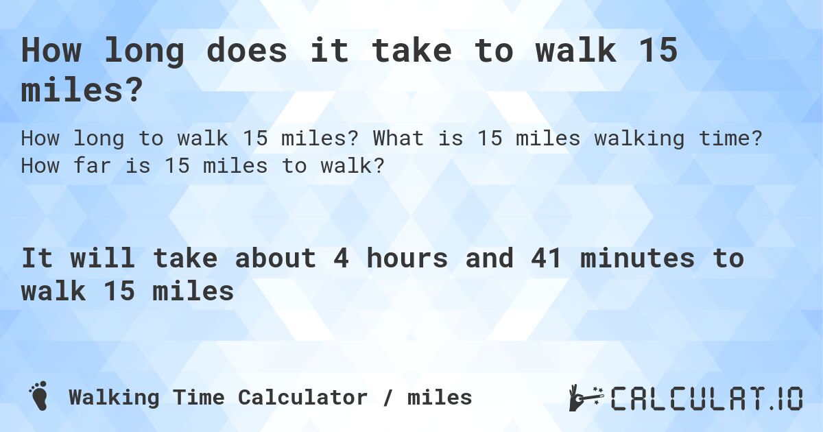 How long does it take to walk 15 miles?. What is 15 miles walking time? How far is 15 miles to walk?