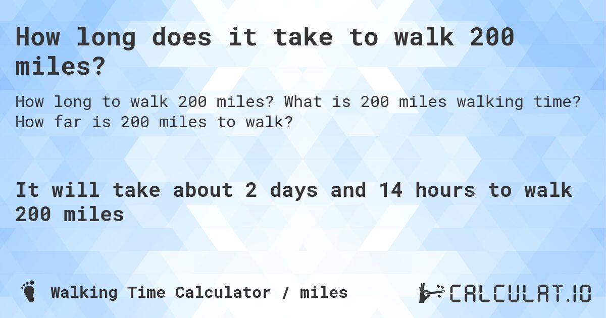 How long does it take to walk 200 miles?. What is 200 miles walking time? How far is 200 miles to walk?