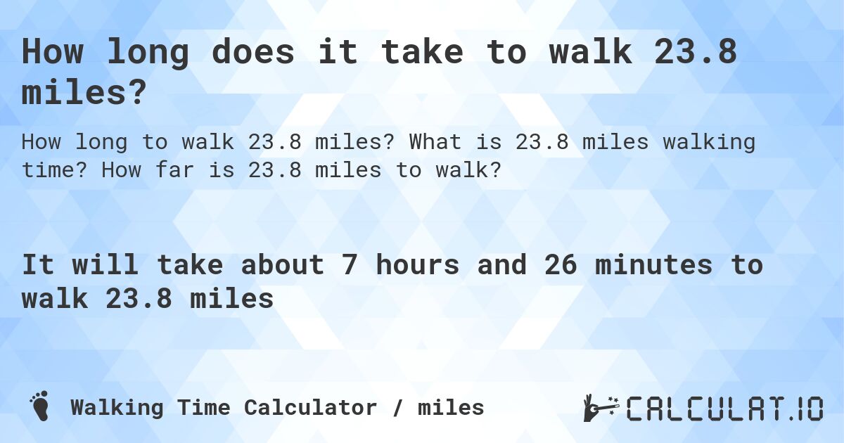 How long does it take to walk 23.8 miles?. What is 23.8 miles walking time? How far is 23.8 miles to walk?
