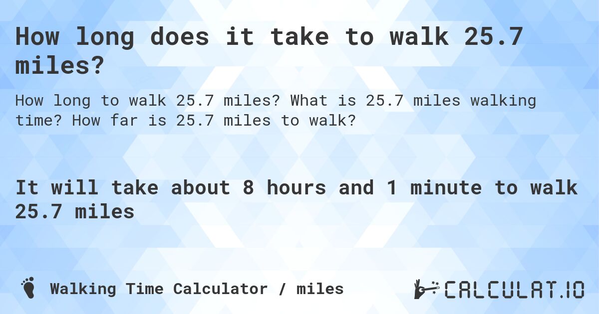 How long does it take to walk 25.7 miles?. What is 25.7 miles walking time? How far is 25.7 miles to walk?
