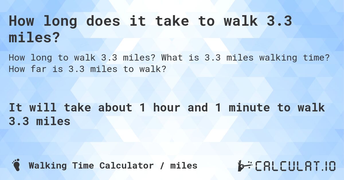 How long does it take to walk 3.3 miles?. What is 3.3 miles walking time? How far is 3.3 miles to walk?