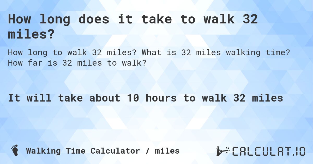 How long does it take to walk 32 miles?. What is 32 miles walking time? How far is 32 miles to walk?