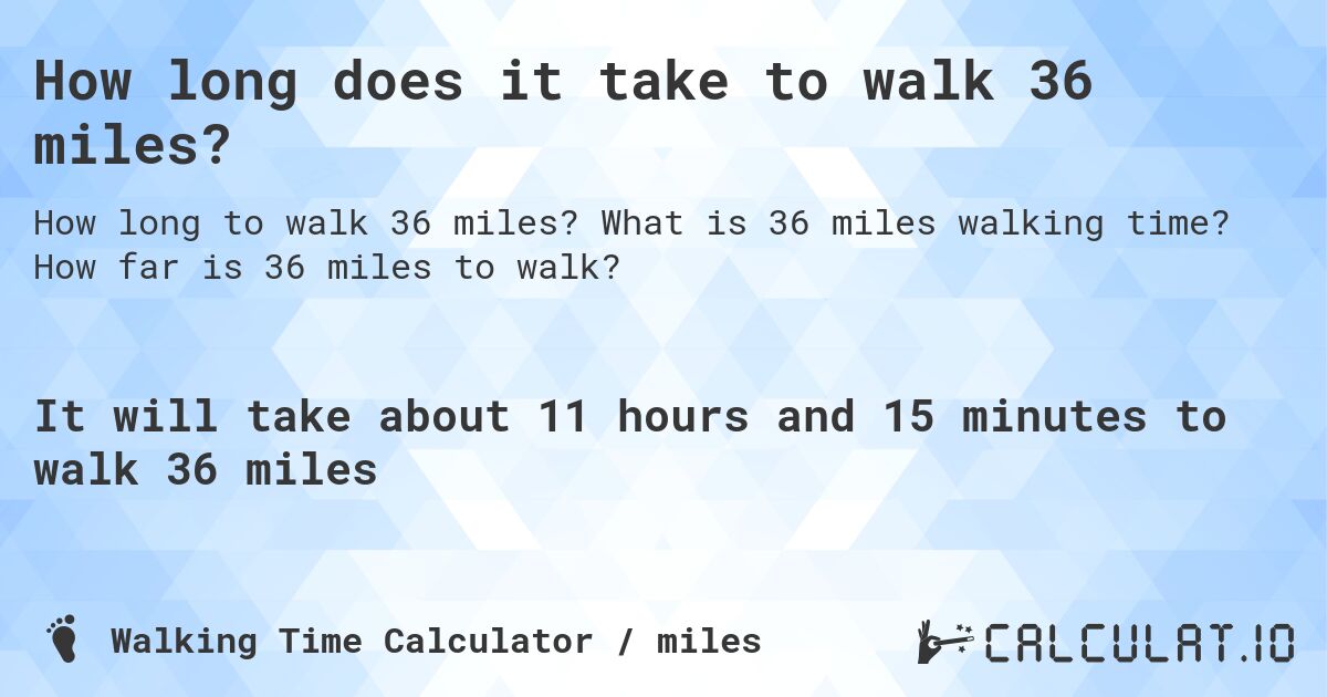 How long does it take to walk 36 miles?. What is 36 miles walking time? How far is 36 miles to walk?