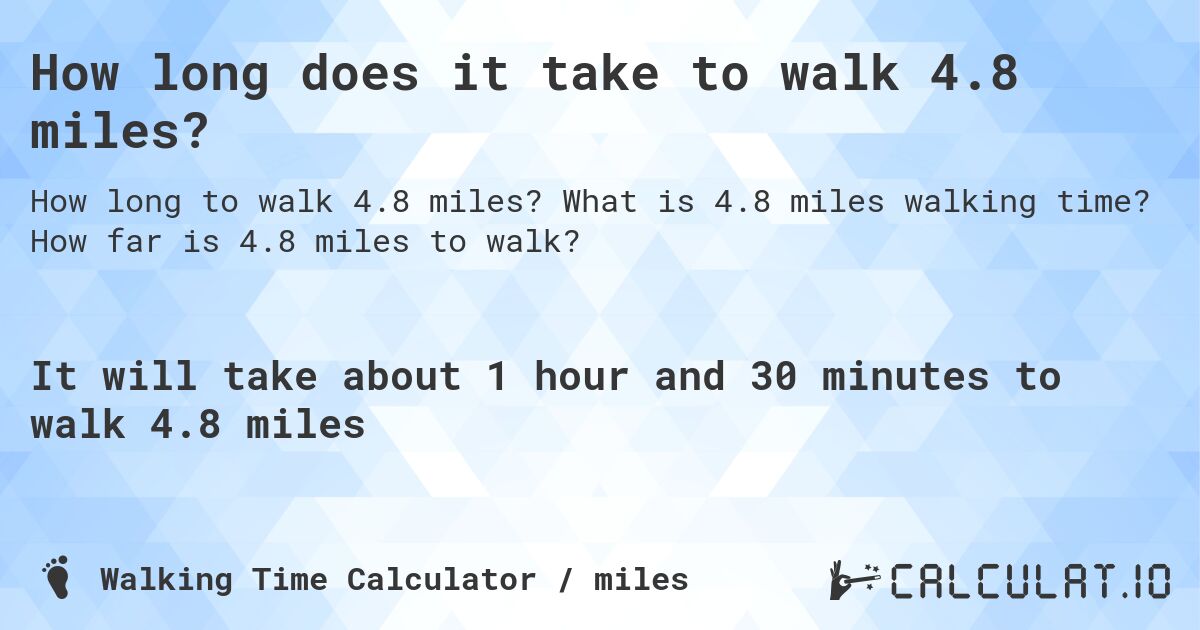 How long does it take to walk 4.8 miles?. What is 4.8 miles walking time? How far is 4.8 miles to walk?
