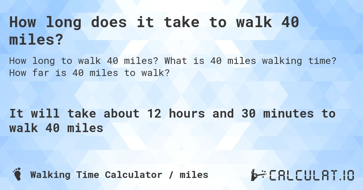 How long does it take to walk 40 miles?. What is 40 miles walking time? How far is 40 miles to walk?
