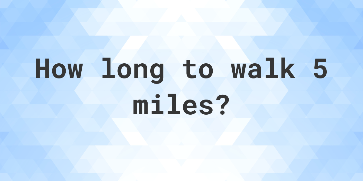 how-long-does-it-take-to-walk-5-miles-calculatio