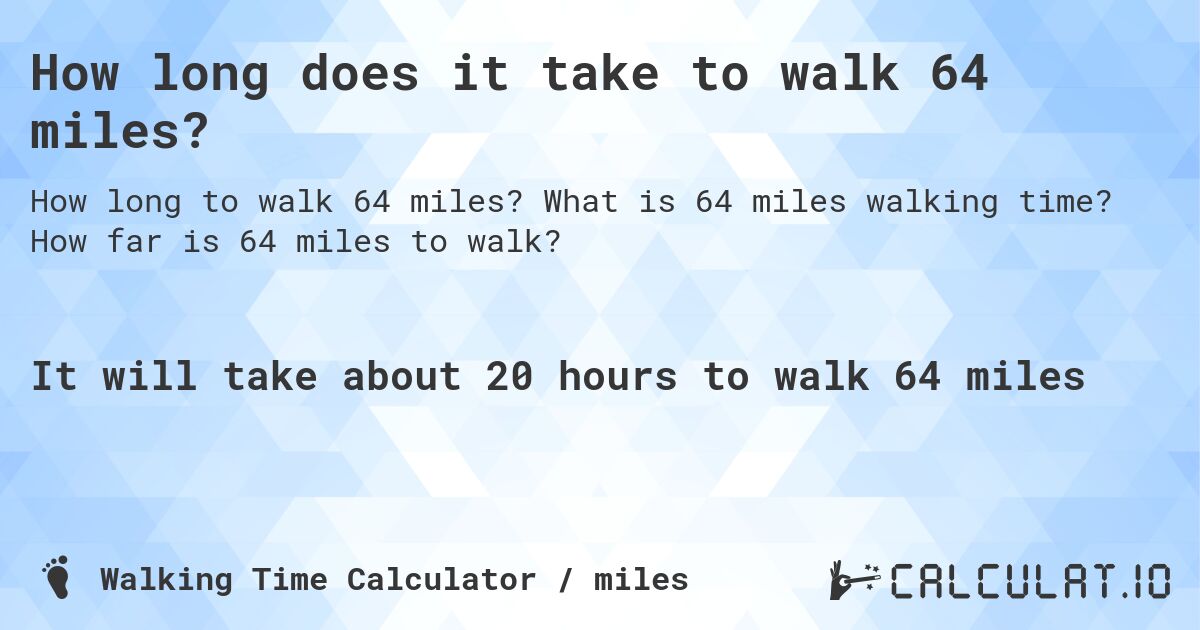 How long does it take to walk 64 miles?. What is 64 miles walking time? How far is 64 miles to walk?