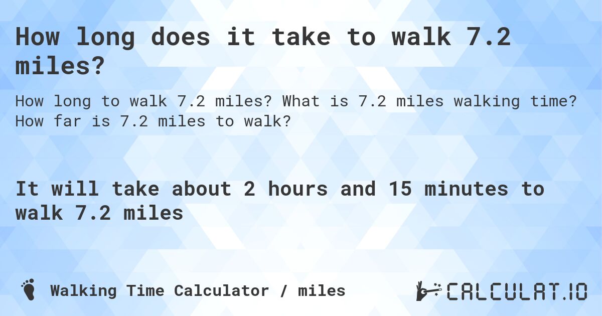 How long does it take to walk 7.2 miles?. What is 7.2 miles walking time? How far is 7.2 miles to walk?
