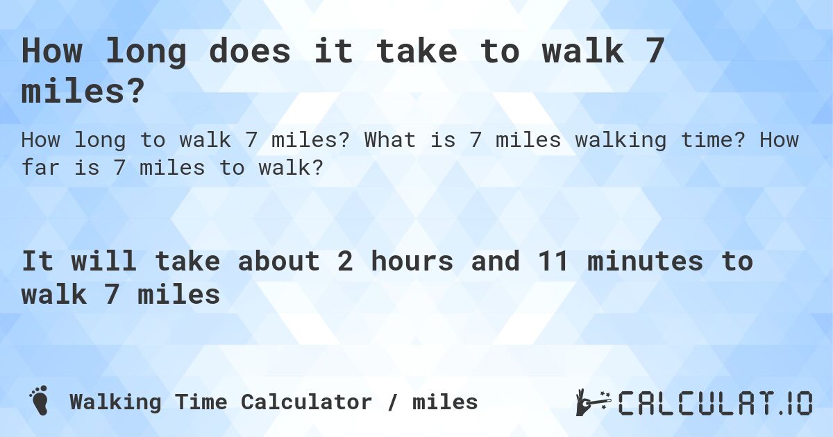How long does it take to walk 7 miles?. What is 7 miles walking time? How far is 7 miles to walk?