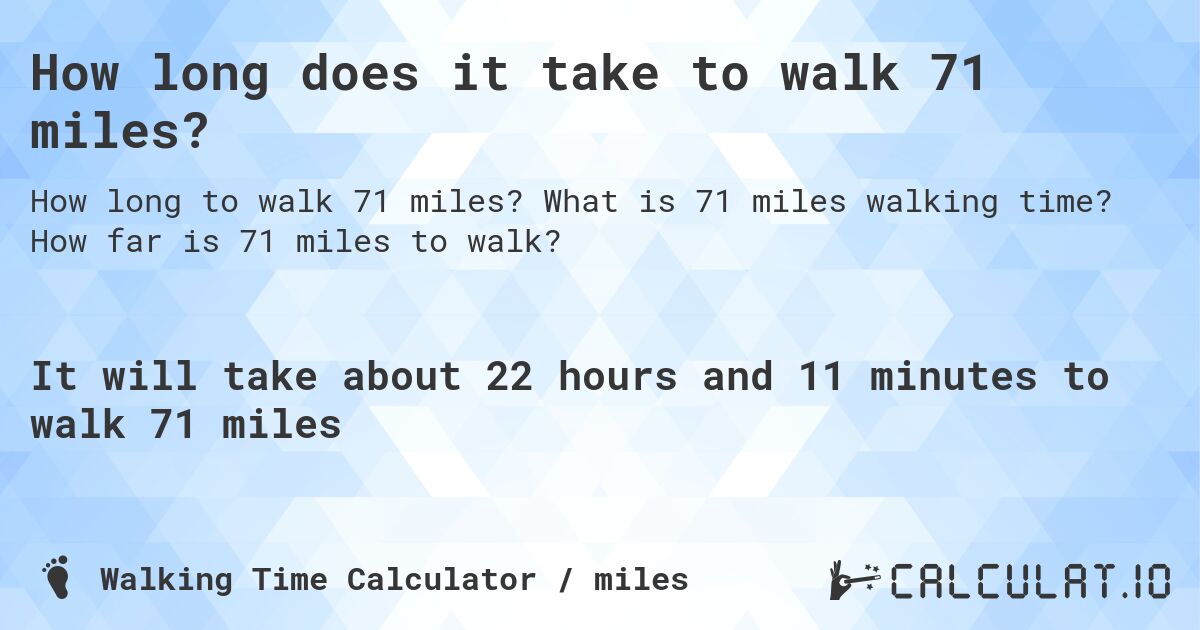 How long does it take to walk 71 miles?. What is 71 miles walking time? How far is 71 miles to walk?
