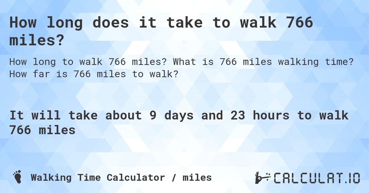 How long does it take to walk 766 miles?. What is 766 miles walking time? How far is 766 miles to walk?