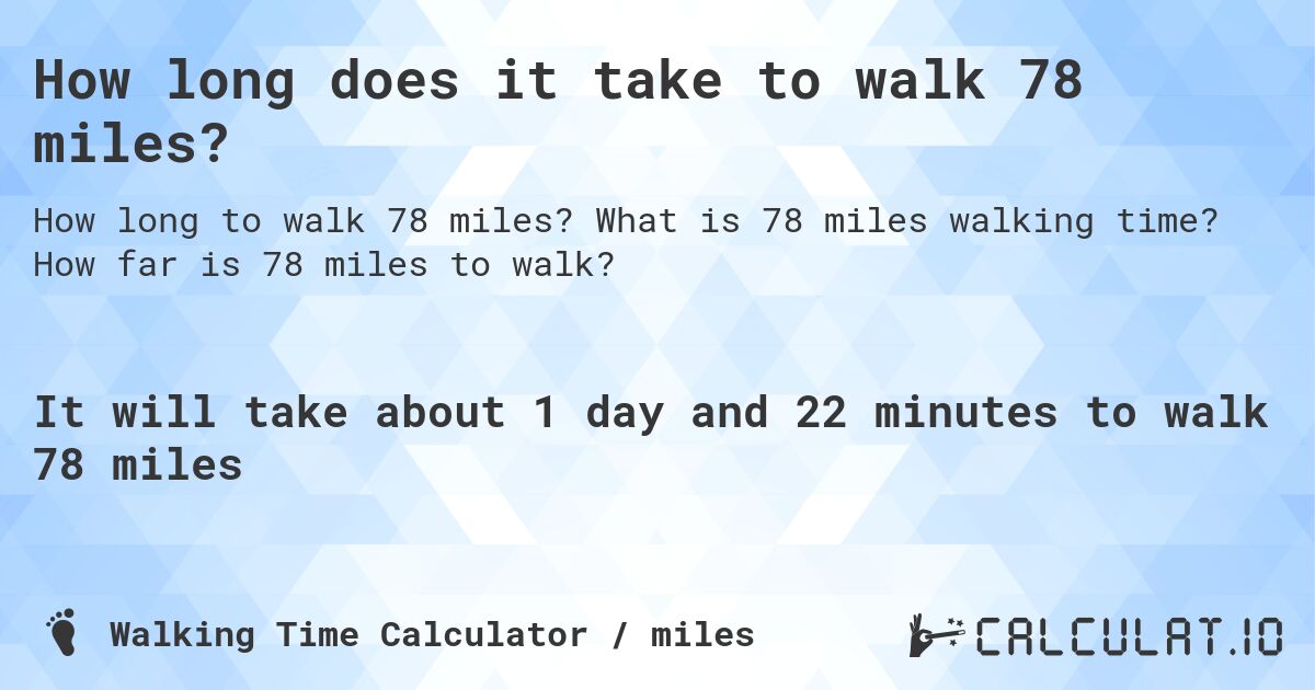 How long does it take to walk 78 miles?. What is 78 miles walking time? How far is 78 miles to walk?