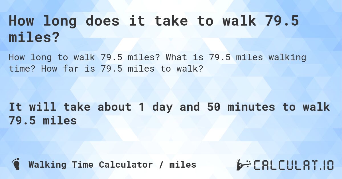 How long does it take to walk 79.5 miles?. What is 79.5 miles walking time? How far is 79.5 miles to walk?