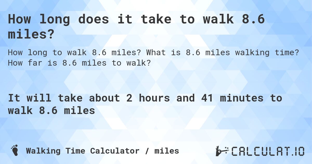 How long does it take to walk 8.6 miles?. What is 8.6 miles walking time? How far is 8.6 miles to walk?
