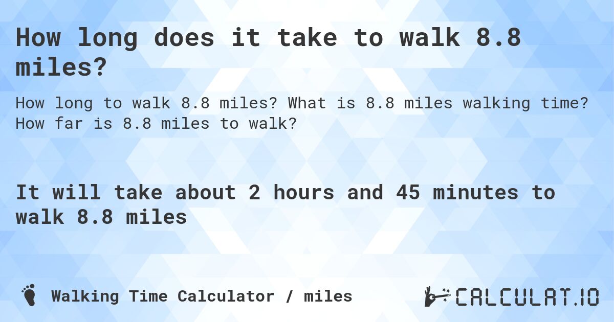 How long does it take to walk 8.8 miles?. What is 8.8 miles walking time? How far is 8.8 miles to walk?
