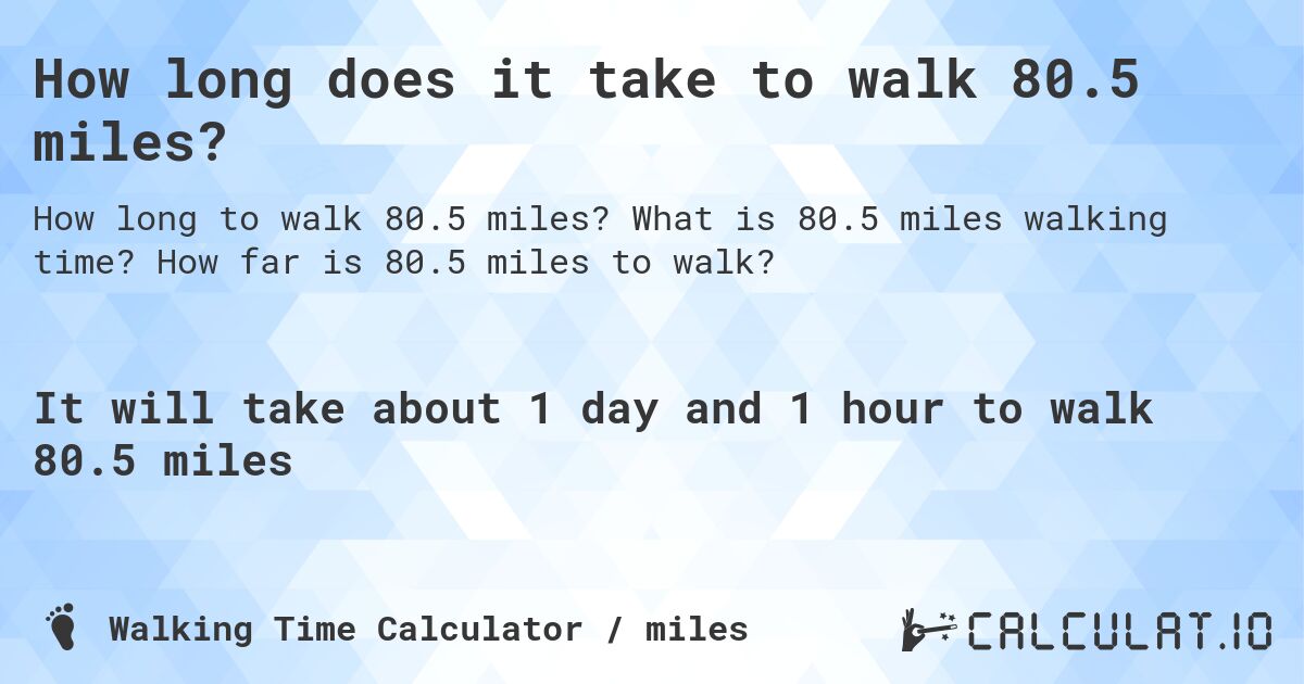 How long does it take to walk 80.5 miles?. What is 80.5 miles walking time? How far is 80.5 miles to walk?