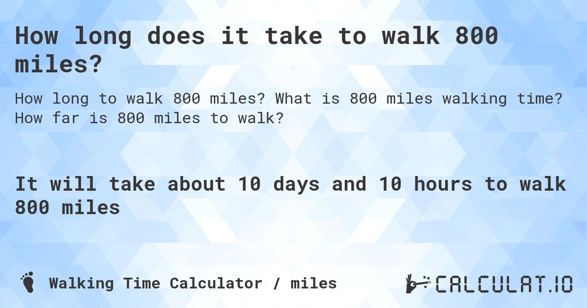 How long does it take to walk 800 miles?. What is 800 miles walking time? How far is 800 miles to walk?