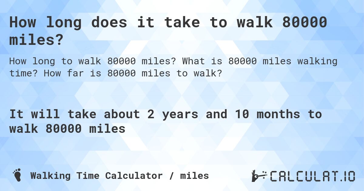 How long does it take to walk 80000 miles?. What is 80000 miles walking time? How far is 80000 miles to walk?