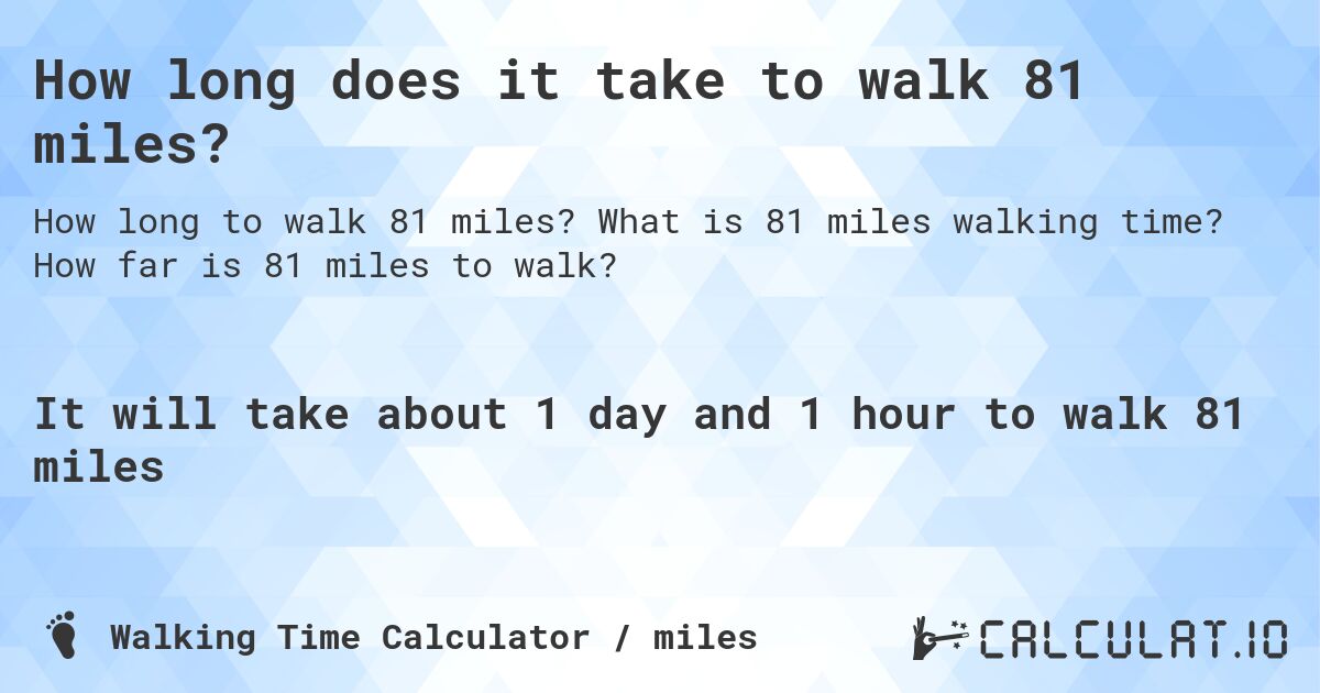 How long does it take to walk 81 miles?. What is 81 miles walking time? How far is 81 miles to walk?