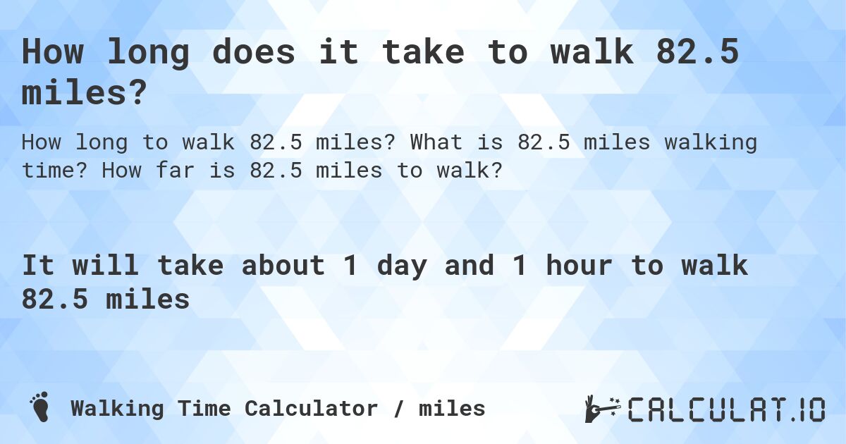 How long does it take to walk 82.5 miles?. What is 82.5 miles walking time? How far is 82.5 miles to walk?