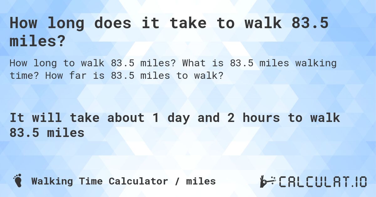 How long does it take to walk 83.5 miles?. What is 83.5 miles walking time? How far is 83.5 miles to walk?