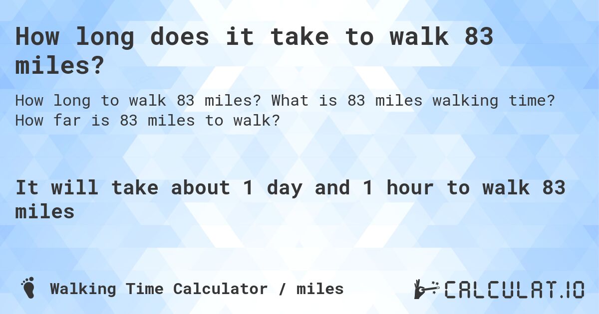 How long does it take to walk 83 miles?. What is 83 miles walking time? How far is 83 miles to walk?