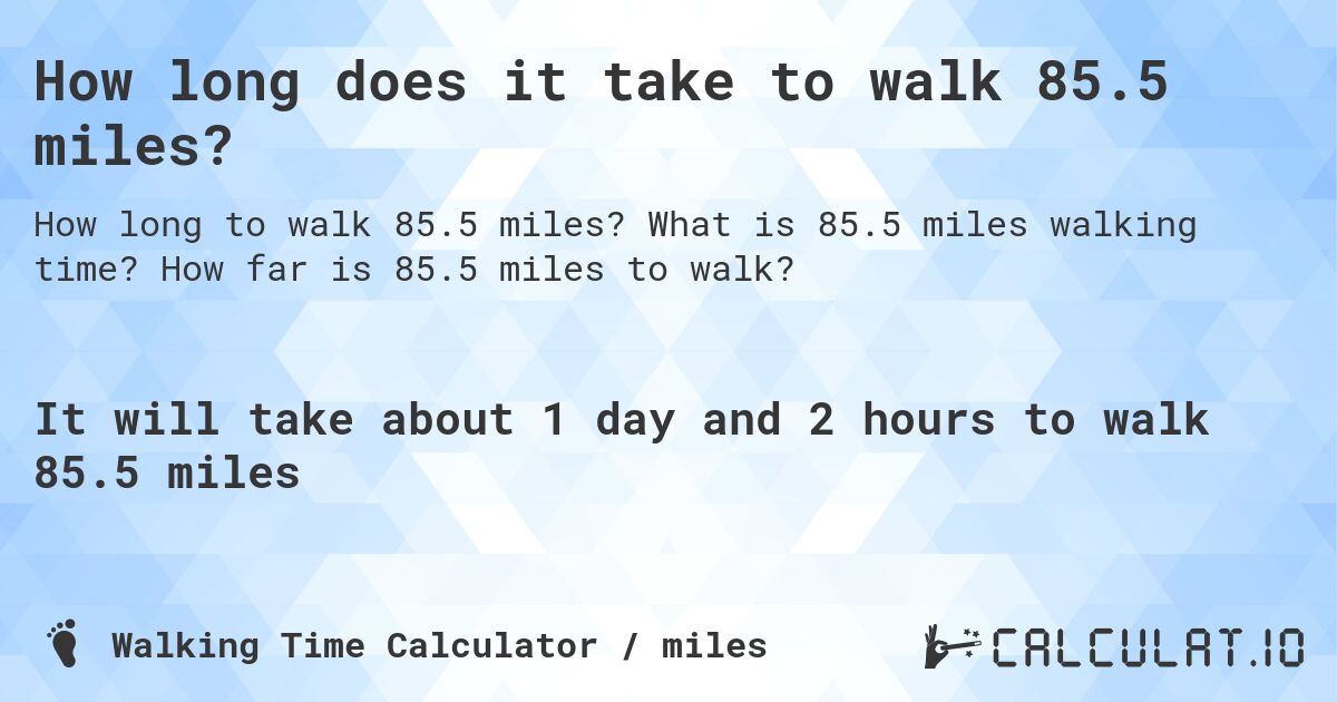 How long does it take to walk 85.5 miles?. What is 85.5 miles walking time? How far is 85.5 miles to walk?