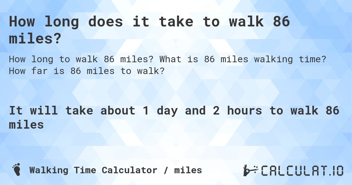 How long does it take to walk 86 miles?. What is 86 miles walking time? How far is 86 miles to walk?