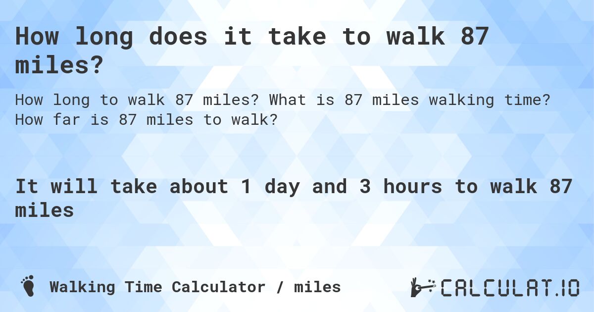 How long does it take to walk 87 miles?. What is 87 miles walking time? How far is 87 miles to walk?