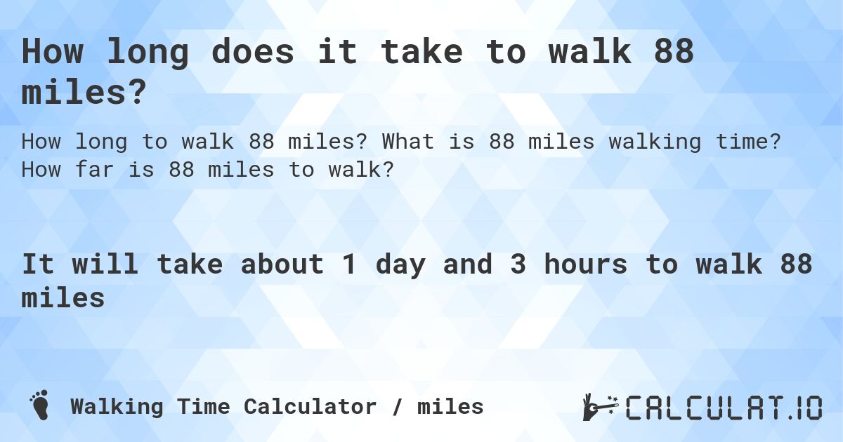 How long does it take to walk 88 miles?. What is 88 miles walking time? How far is 88 miles to walk?
