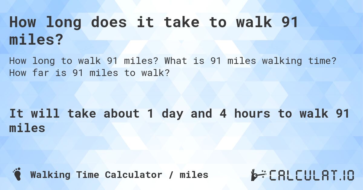 How long does it take to walk 91 miles?. What is 91 miles walking time? How far is 91 miles to walk?