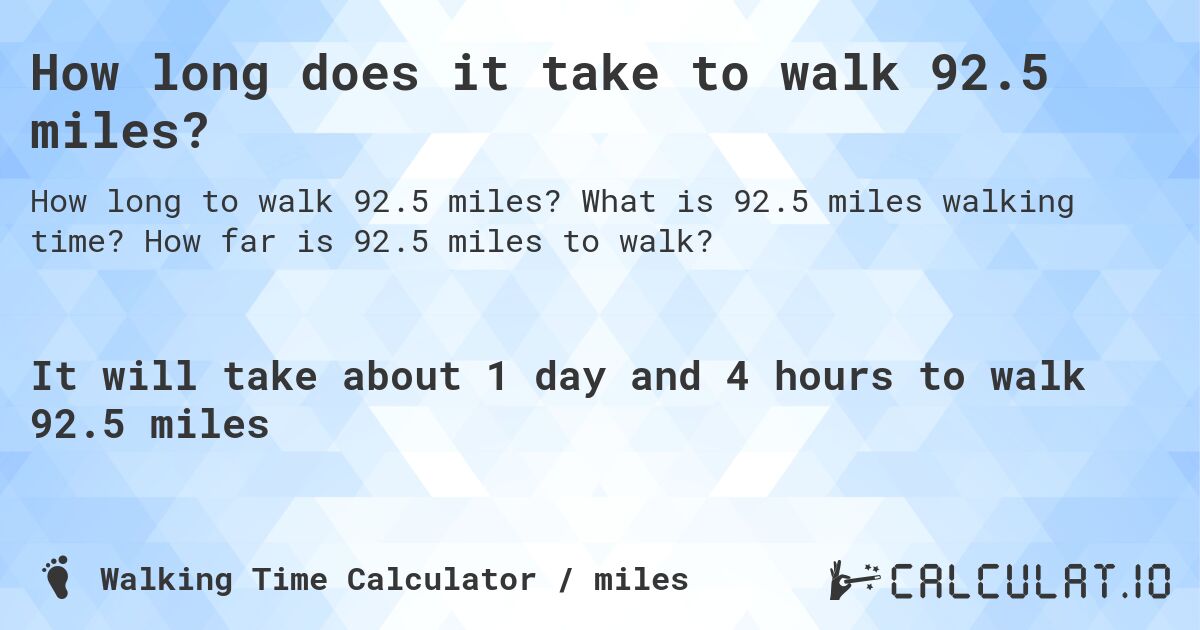 How long does it take to walk 92.5 miles?. What is 92.5 miles walking time? How far is 92.5 miles to walk?