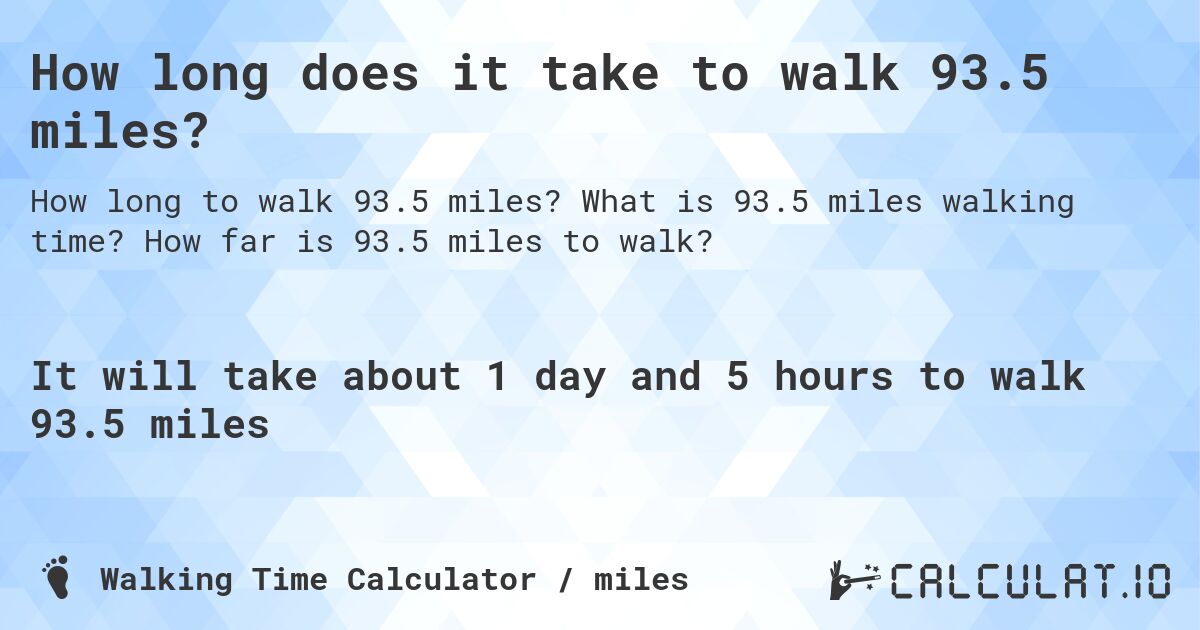 How long does it take to walk 93.5 miles?. What is 93.5 miles walking time? How far is 93.5 miles to walk?