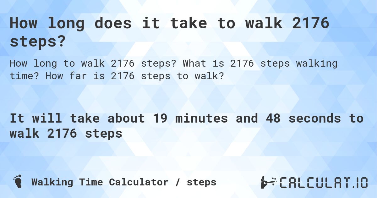 How long does it take to walk 2176 steps?. What is 2176 steps walking time? How far is 2176 steps to walk?