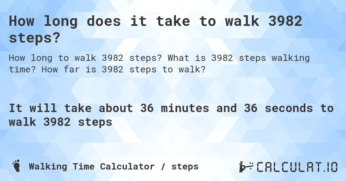 How long does it take to walk 3982 steps?. What is 3982 steps walking time? How far is 3982 steps to walk?
