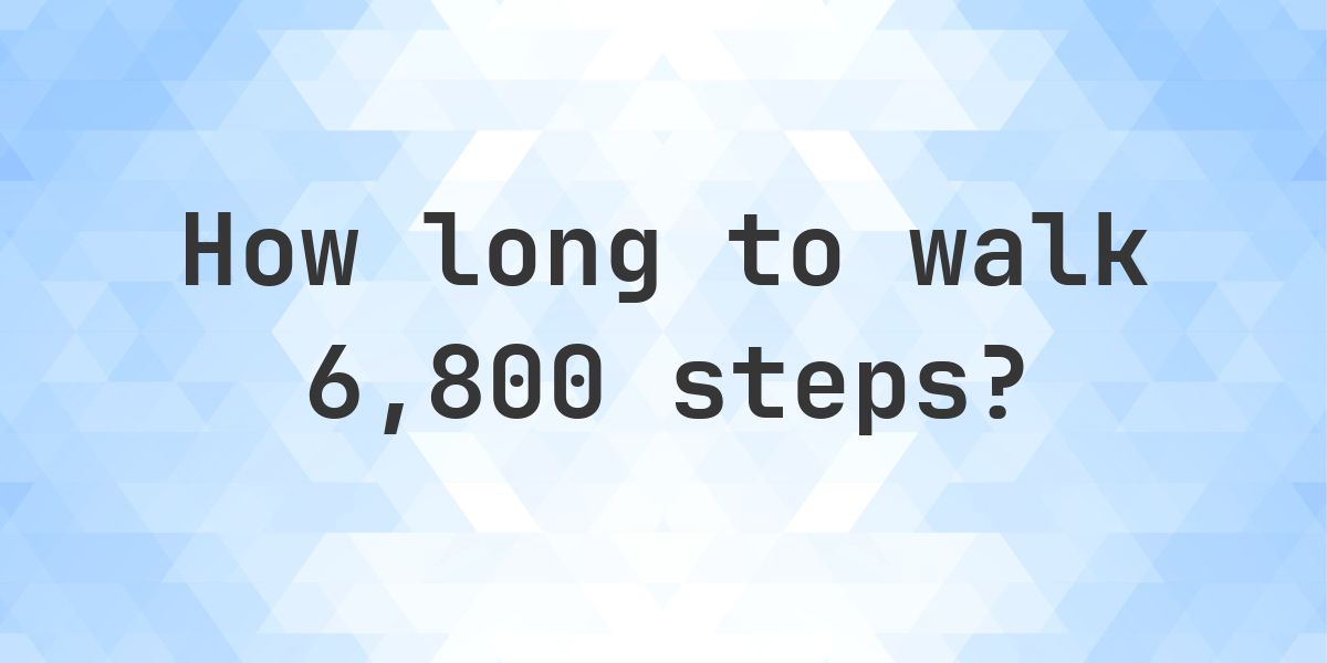 How long does it take to walk 6800 steps? - Calculatio