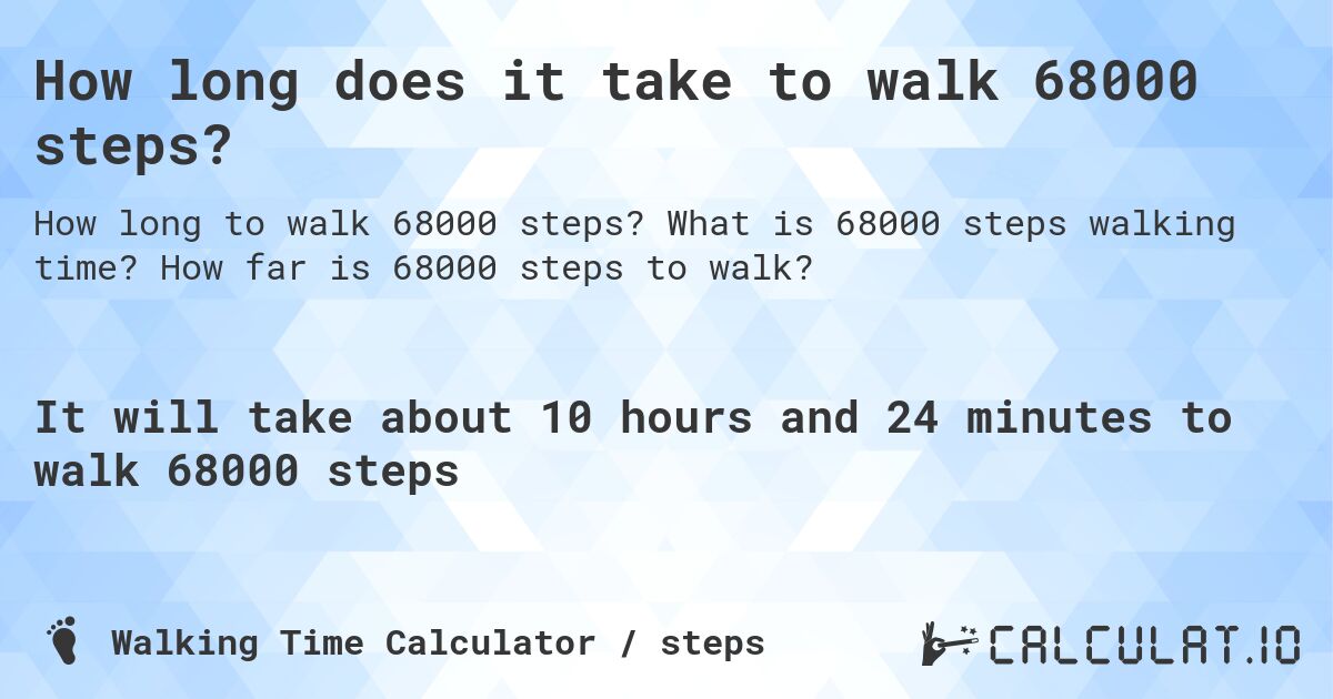 How long does it take to walk 68000 steps?. What is 68000 steps walking time? How far is 68000 steps to walk?