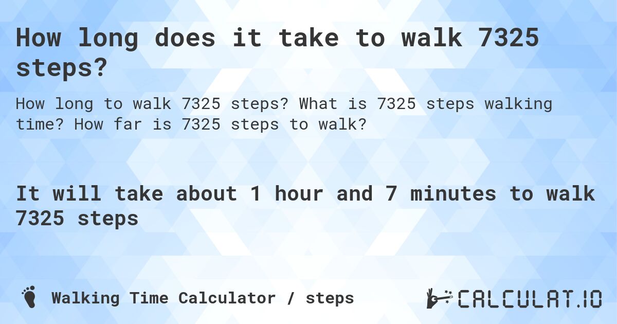 How long does it take to walk 7325 steps?. What is 7325 steps walking time? How far is 7325 steps to walk?