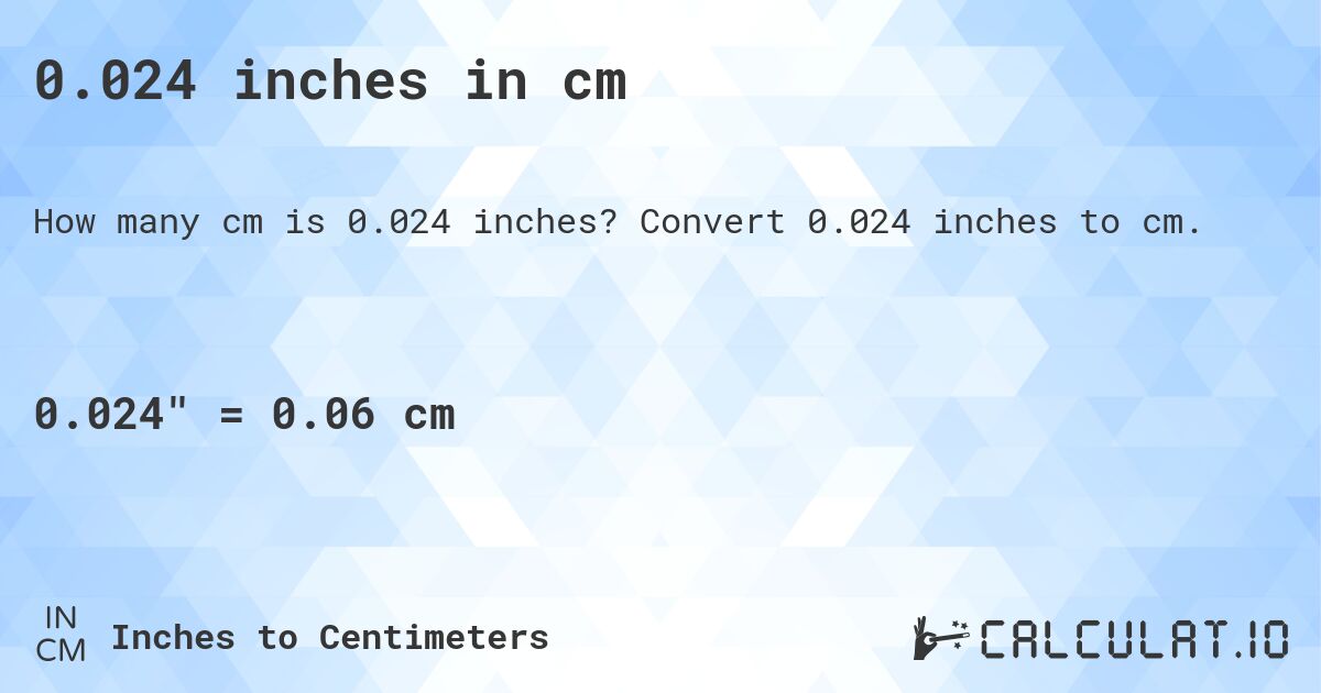 0.024 inches in cm. Convert 0.024 inches to cm.