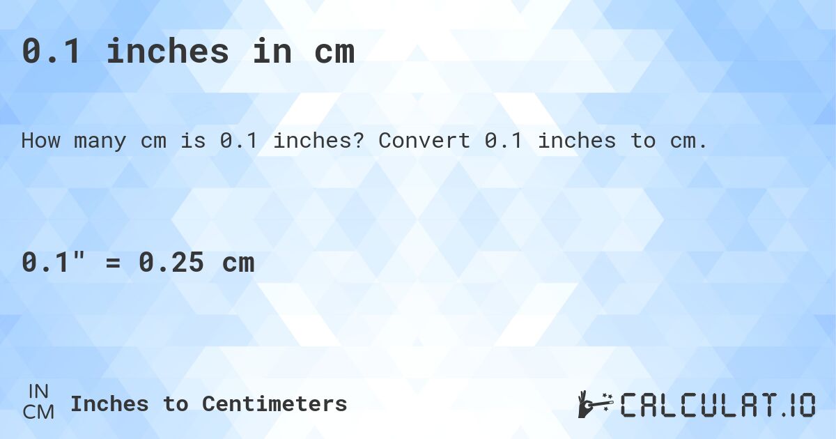0.1 inches in cm. Convert 0.1 inches to cm.