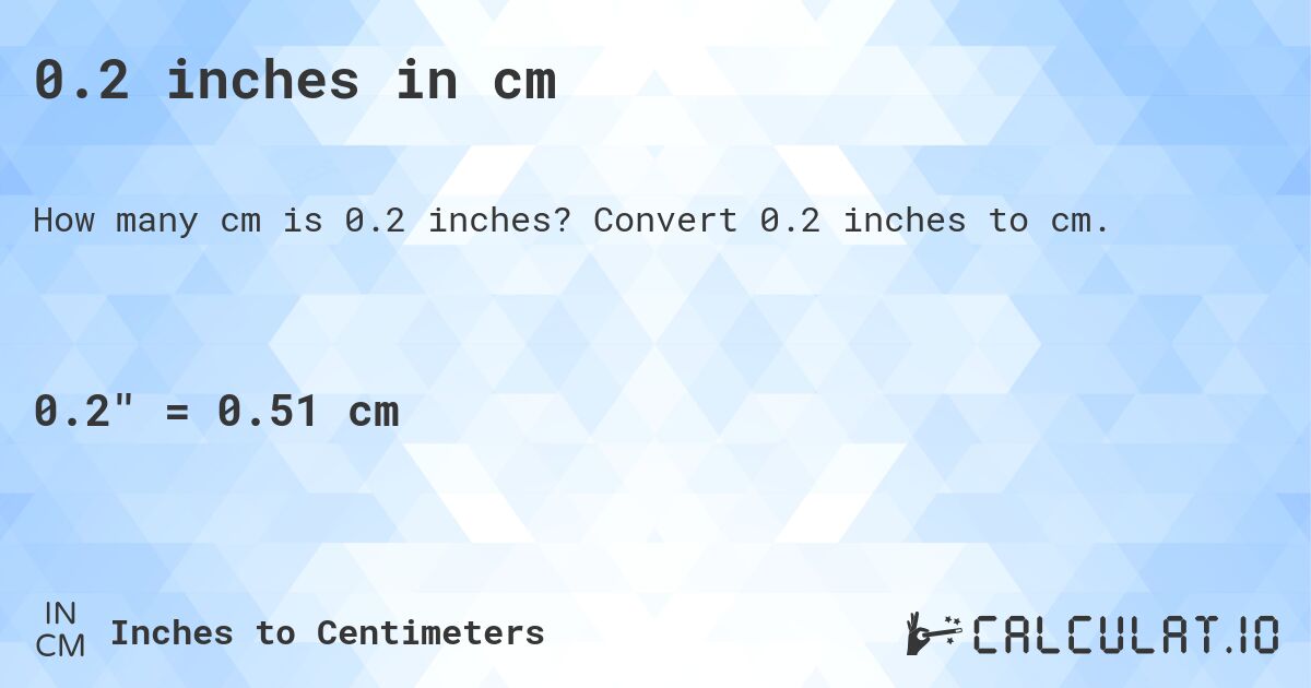 0.2 inches in cm. Convert 0.2 inches to cm.