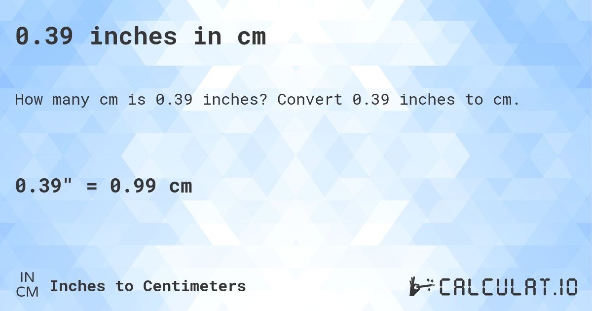 0.39 inches in cm. Convert 0.39 inches to cm.